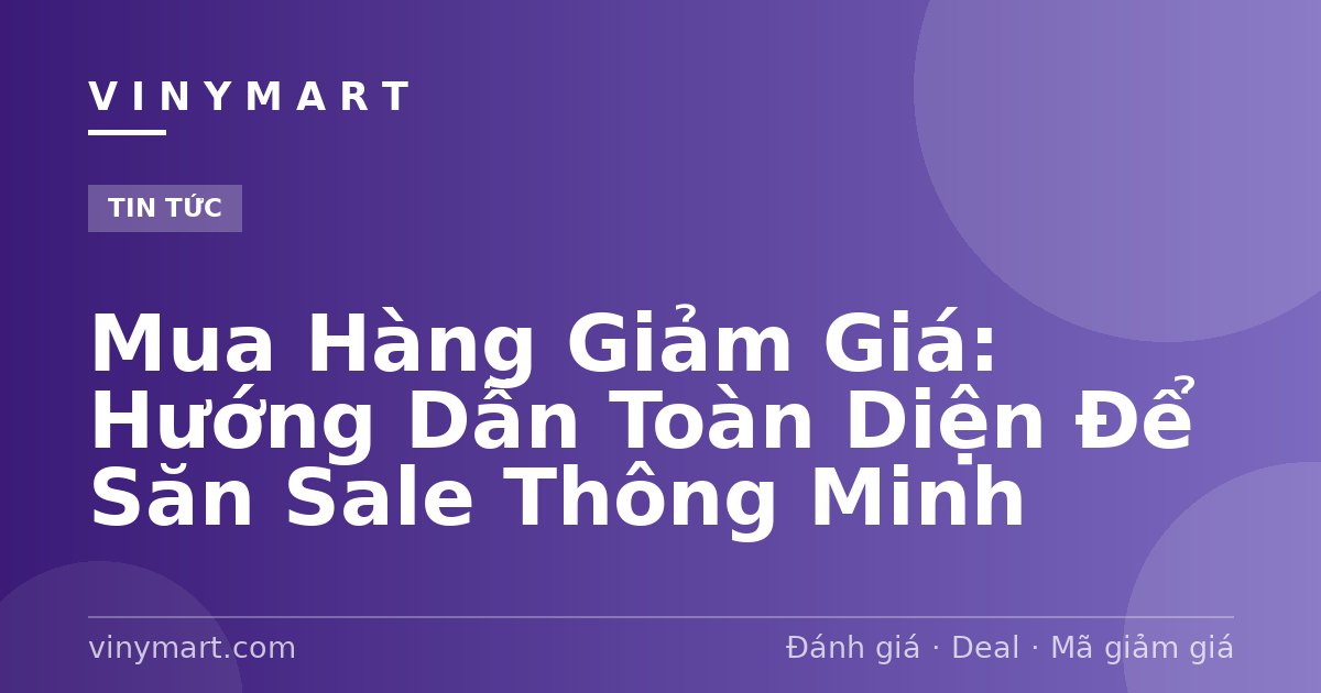 Mua Hàng Giảm Giá: Hướng Dẫn Toàn Diện Để Săn Sale Thông Minh