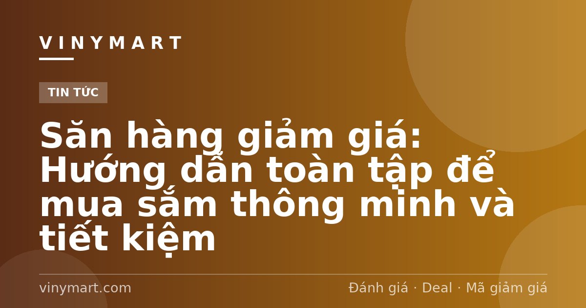 Săn hàng giảm giá: Hướng dẫn toàn tập để mua sắm thông minh và tiết kiệm