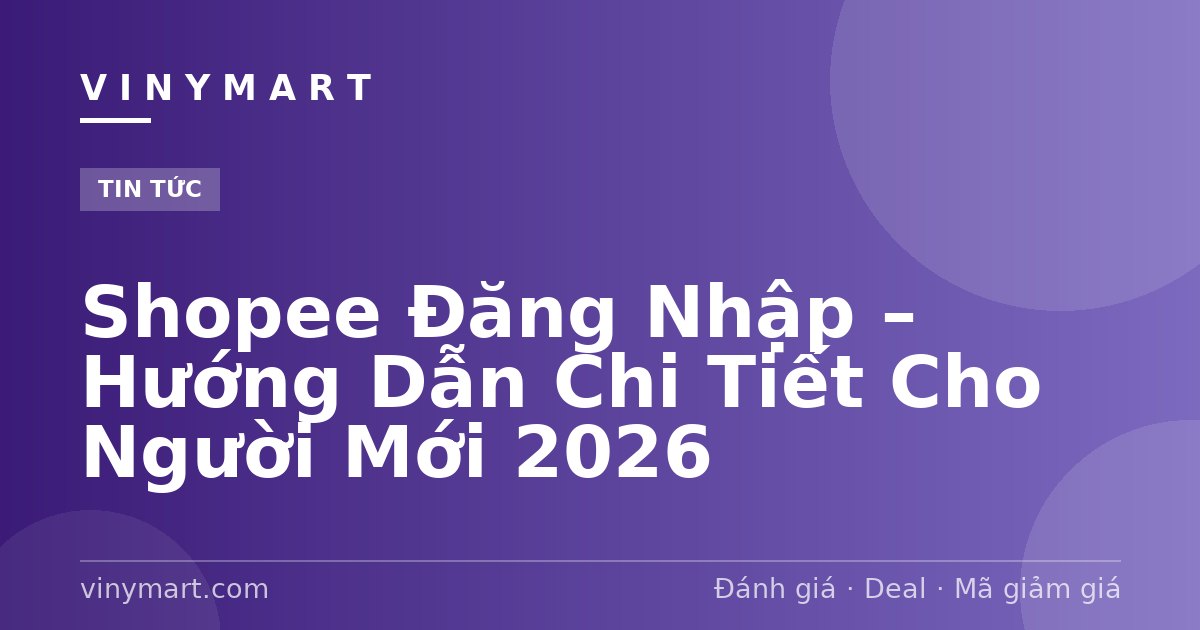 Shopee Đăng Nhập – Hướng Dẫn Chi Tiết Cho Người Mới 2026