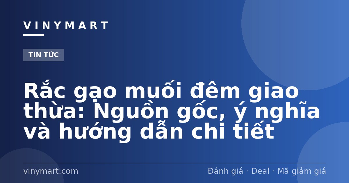 Rắc gạo muối đêm giao thừa: Nguồn gốc, ý nghĩa và hướng dẫn chi tiết