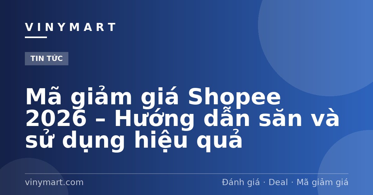 Mã giảm giá Shopee 2026 – Hướng dẫn săn và sử dụng hiệu quả
