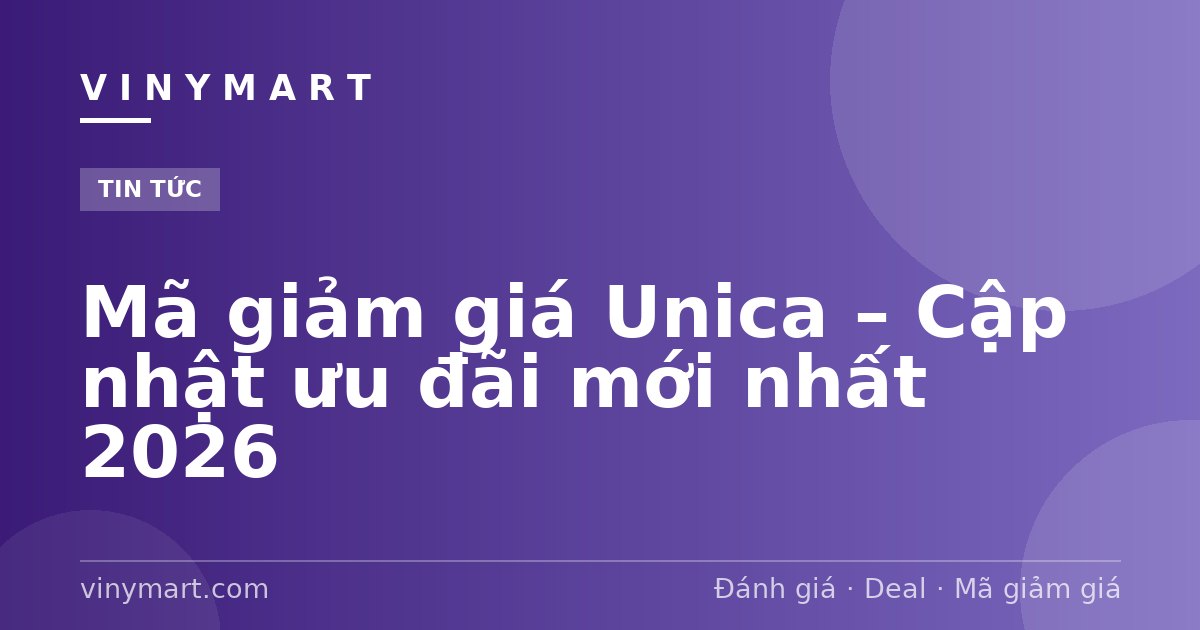 Mã giảm giá Unica – Cập nhật ưu đãi mới nhất 2026