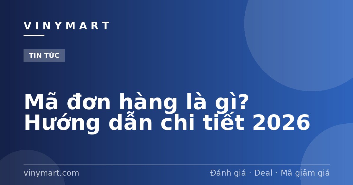 Mã đơn hàng là gì? Hướng dẫn chi tiết 2026