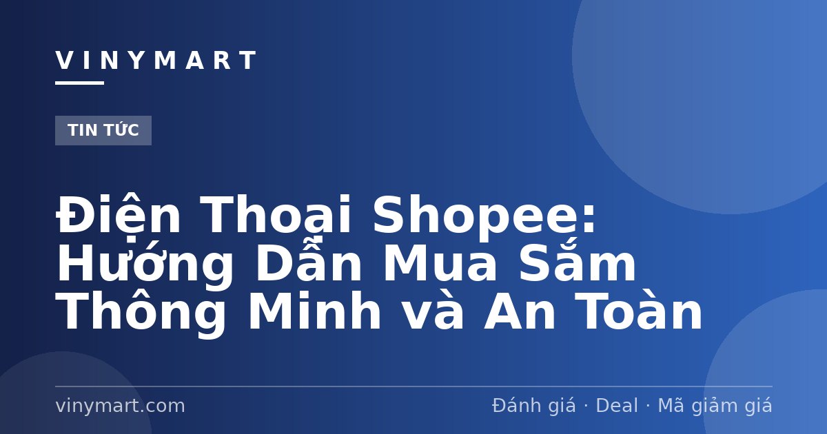 Điện Thoại Shopee: Hướng Dẫn Mua Sắm Thông Minh và An Toàn