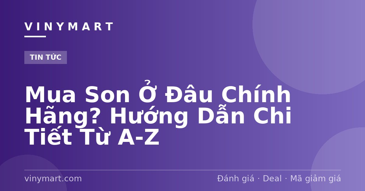 Mua Son Ở Đâu Chính Hãng? Hướng Dẫn Chi Tiết Từ A-Z
