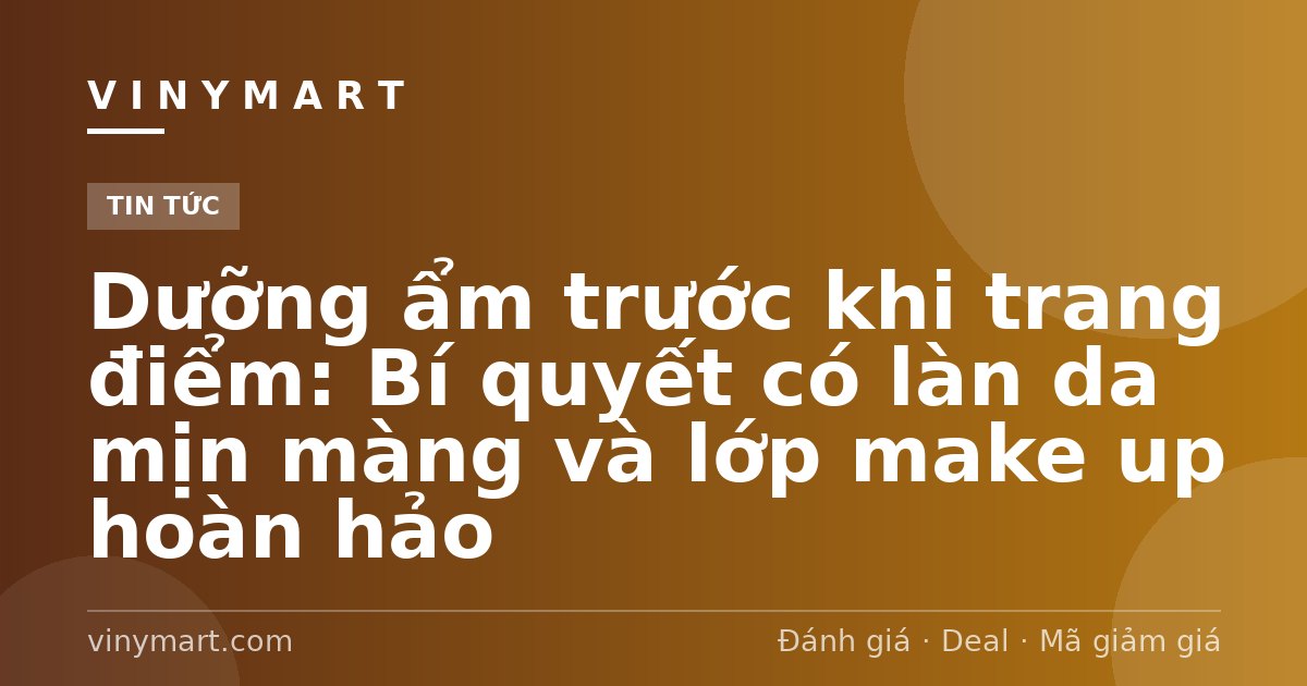 Dưỡng ẩm trước khi trang điểm: Bí quyết có làn da mịn màng và lớp make up hoàn hảo