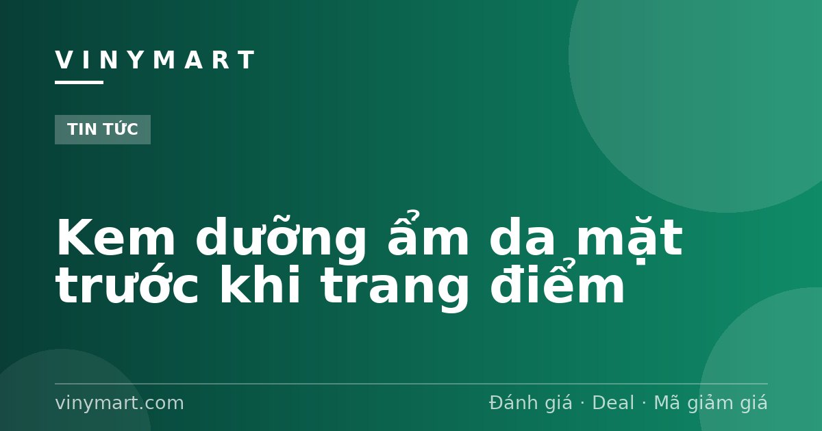 Kem dưỡng ẩm da mặt trước khi trang điểm