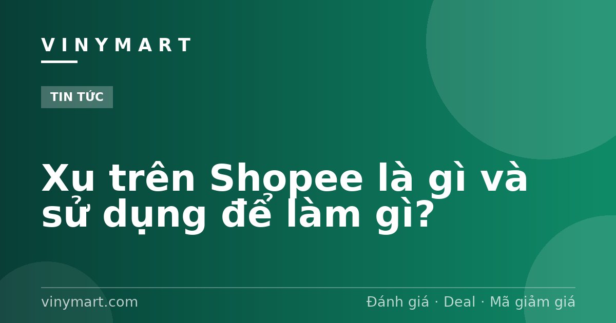 Xu trên Shopee là gì và sử dụng để làm gì?