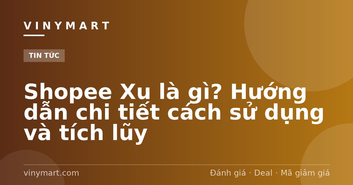 Shopee Xu là gì? Hướng dẫn chi tiết cách sử dụng và tích lũy