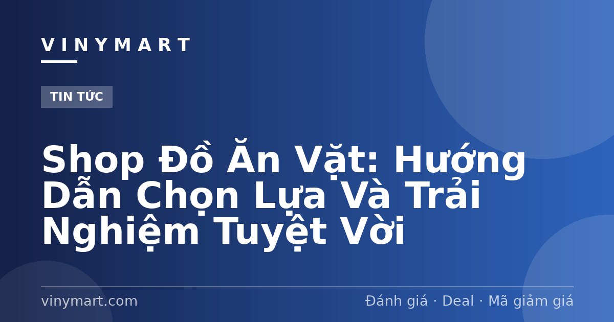 Shop Đồ Ăn Vặt: Hướng Dẫn Chọn Lựa Và Trải Nghiệm Tuyệt Vời