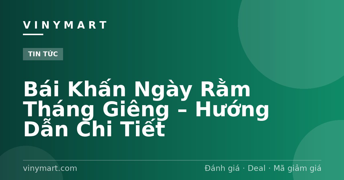 Bái Khấn Ngày Rằm Tháng Giêng – Hướng Dẫn Chi Tiết
