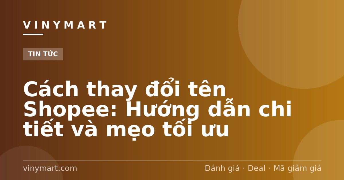 Cách thay đổi tên Shopee: Hướng dẫn chi tiết và mẹo tối ưu