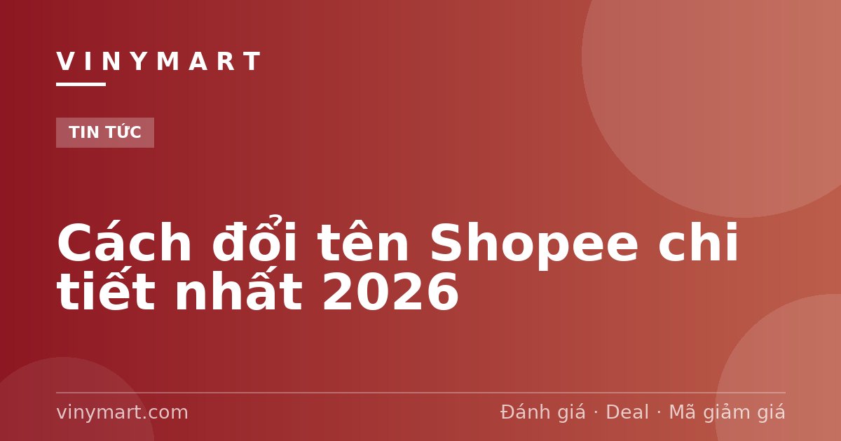 Cách đổi tên Shopee chi tiết nhất 2026