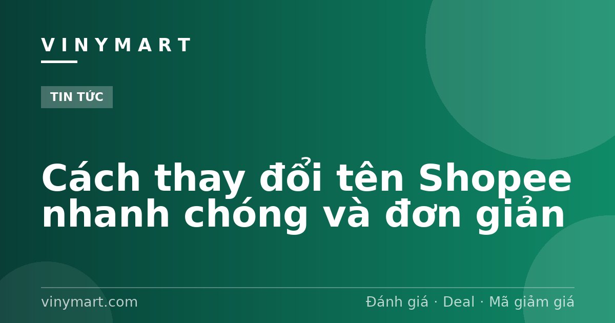 Cách thay đổi tên Shopee nhanh chóng và đơn giản