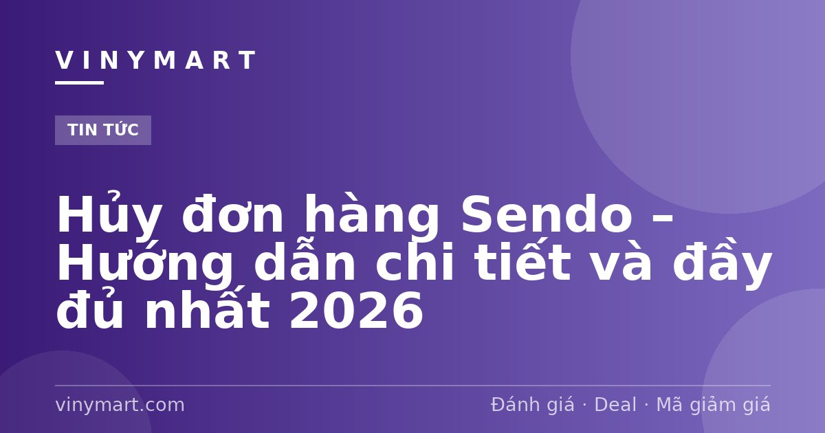 Hủy đơn hàng Sendo – Hướng dẫn chi tiết và đầy đủ nhất 2026