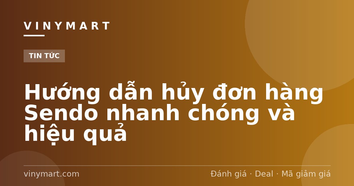 Hướng dẫn hủy đơn hàng Sendo nhanh chóng và hiệu quả