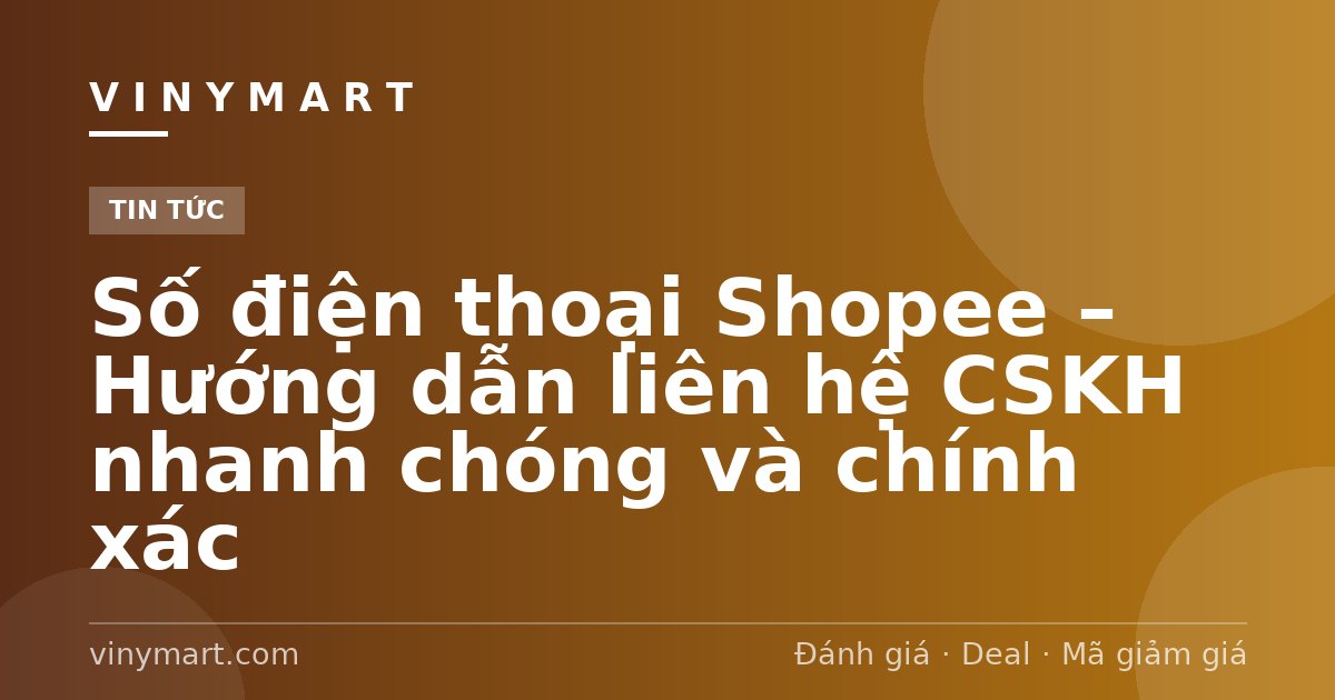 Số điện thoại Shopee – Hướng dẫn liên hệ CSKH nhanh chóng và chính xác