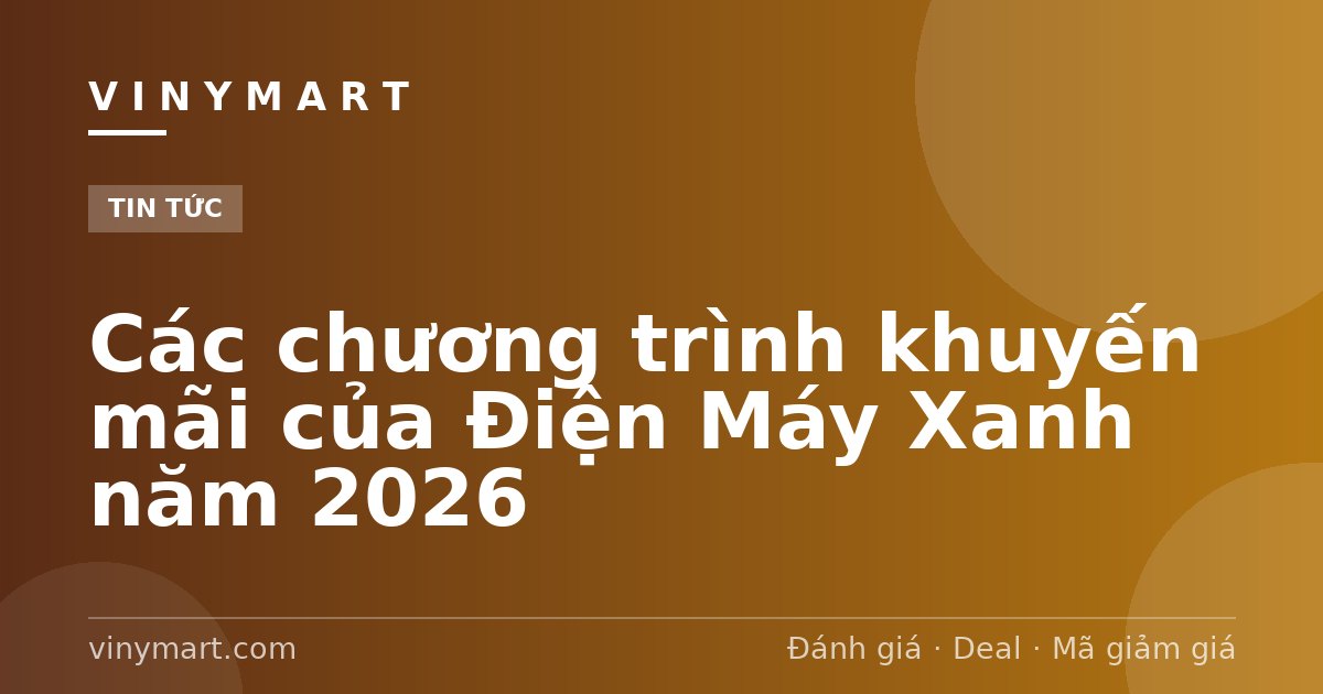 Các chương trình khuyến mãi của Điện Máy Xanh năm 2026