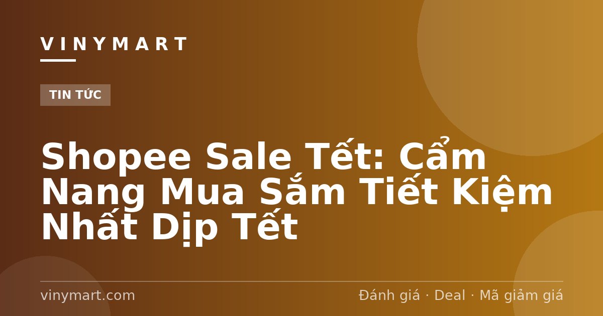 Shopee Sale Tết: Cẩm Nang Mua Sắm Tiết Kiệm Nhất Dịp Tết