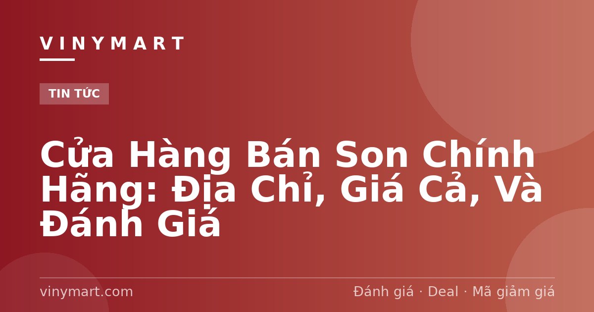 Cửa Hàng Bán Son Chính Hãng: Địa Chỉ, Giá Cả, Và Đánh Giá