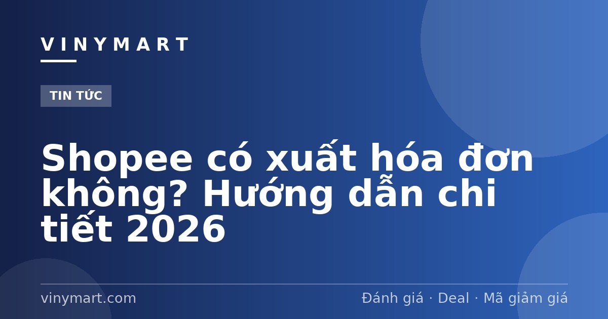 Shopee có xuất hóa đơn không? Hướng dẫn chi tiết 2026