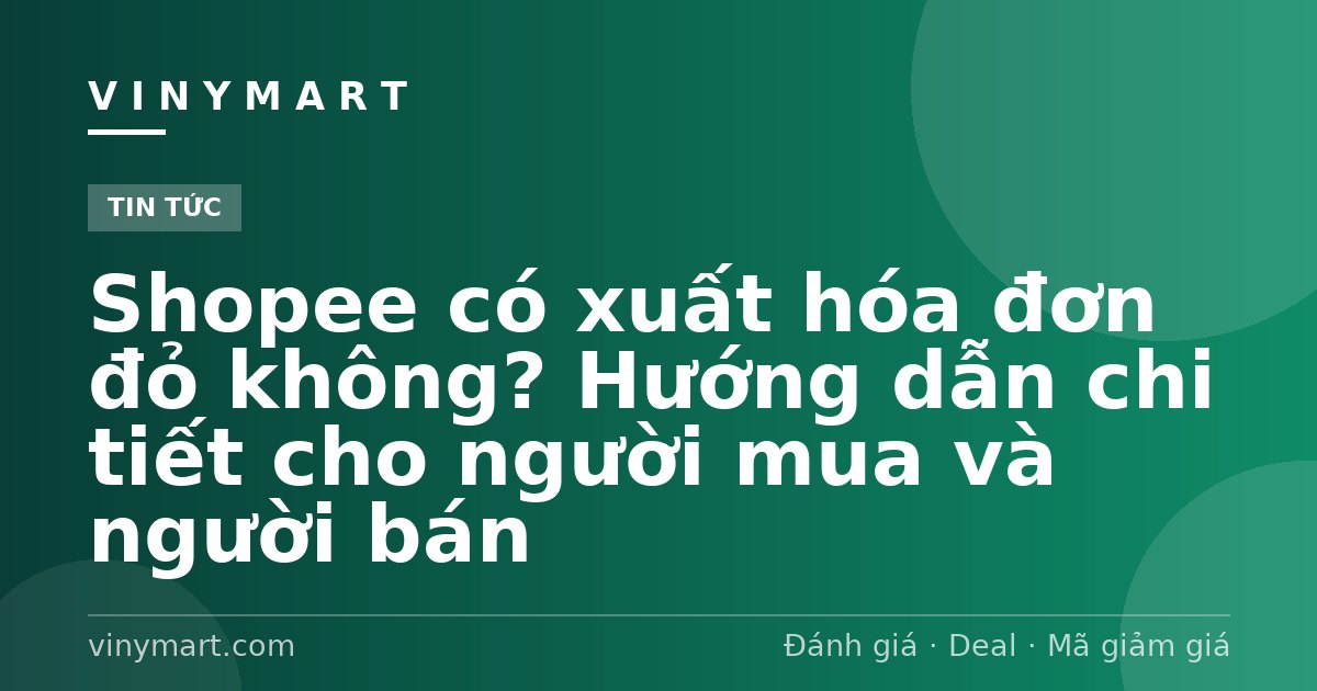 Shopee có xuất hóa đơn đỏ không? Hướng dẫn chi tiết cho người mua và người bán