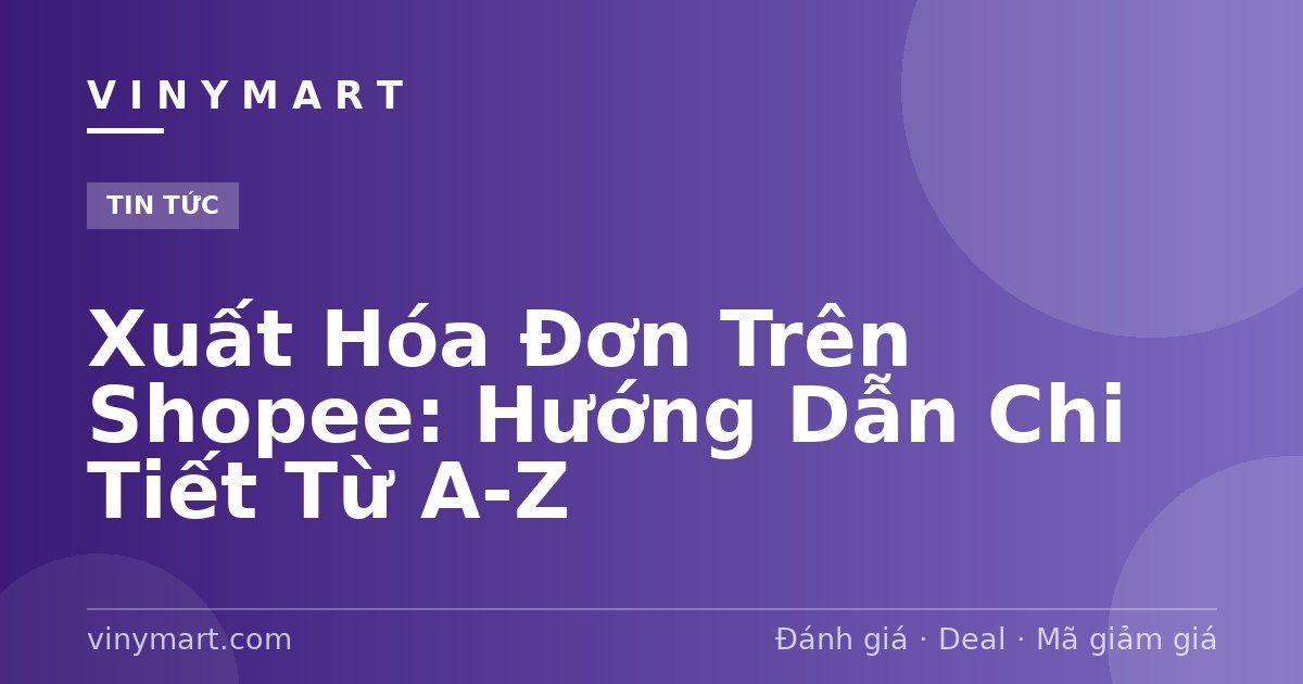 Xuất Hóa Đơn Trên Shopee: Hướng Dẫn Chi Tiết Từ A-Z