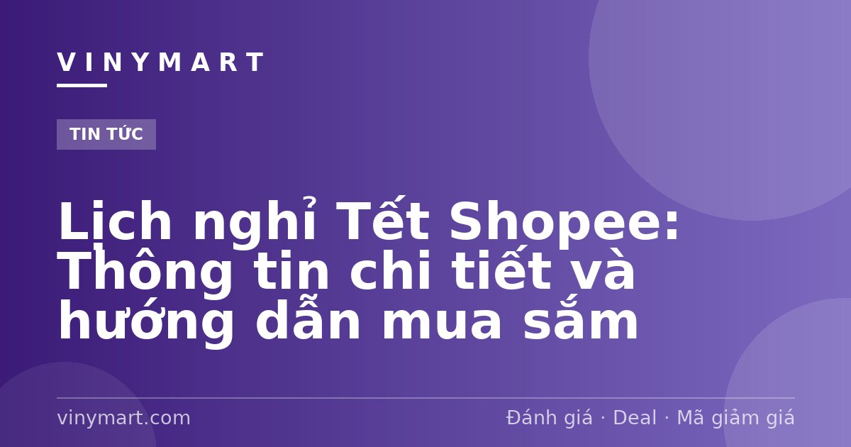 Lịch nghỉ Tết Shopee: Thông tin chi tiết và hướng dẫn mua sắm