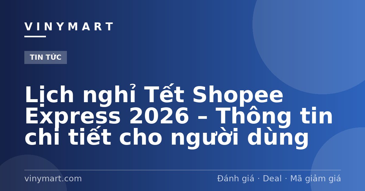 Lịch nghỉ Tết Shopee Express 2026 – Thông tin chi tiết cho người dùng