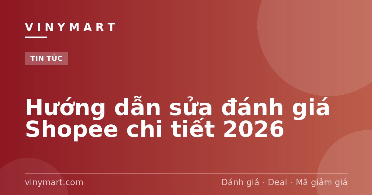 Hướng dẫn sửa đánh giá Shopee chi tiết 2026