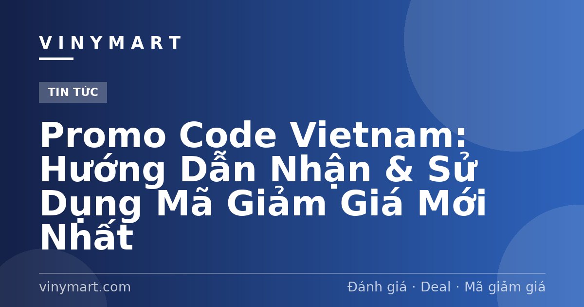 Promo Code Vietnam: Hướng Dẫn Nhận & Sử Dụng Mã Giảm Giá Mới Nhất