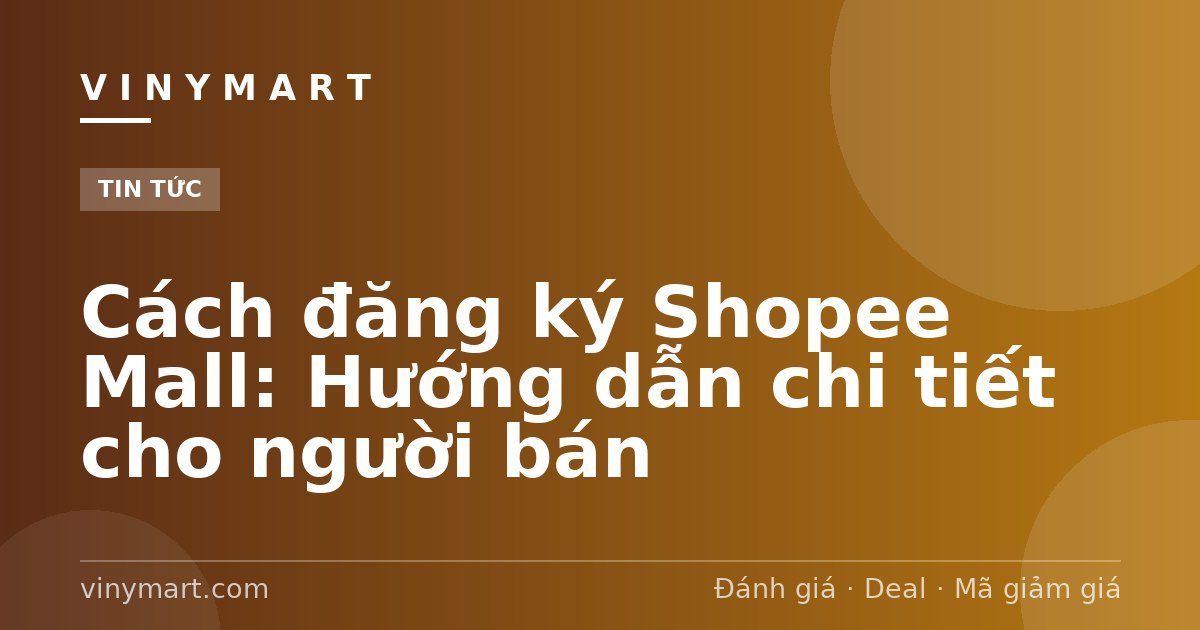 Cách đăng ký Shopee Mall: Hướng dẫn chi tiết cho người bán