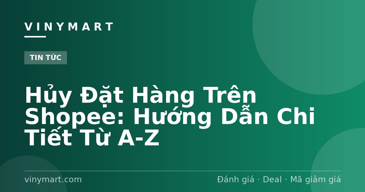 Hủy Đặt Hàng Trên Shopee: Hướng Dẫn Chi Tiết Từ A-Z