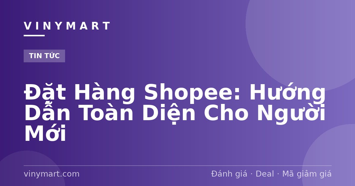 Đặt Hàng Shopee: Hướng Dẫn Toàn Diện Cho Người Mới