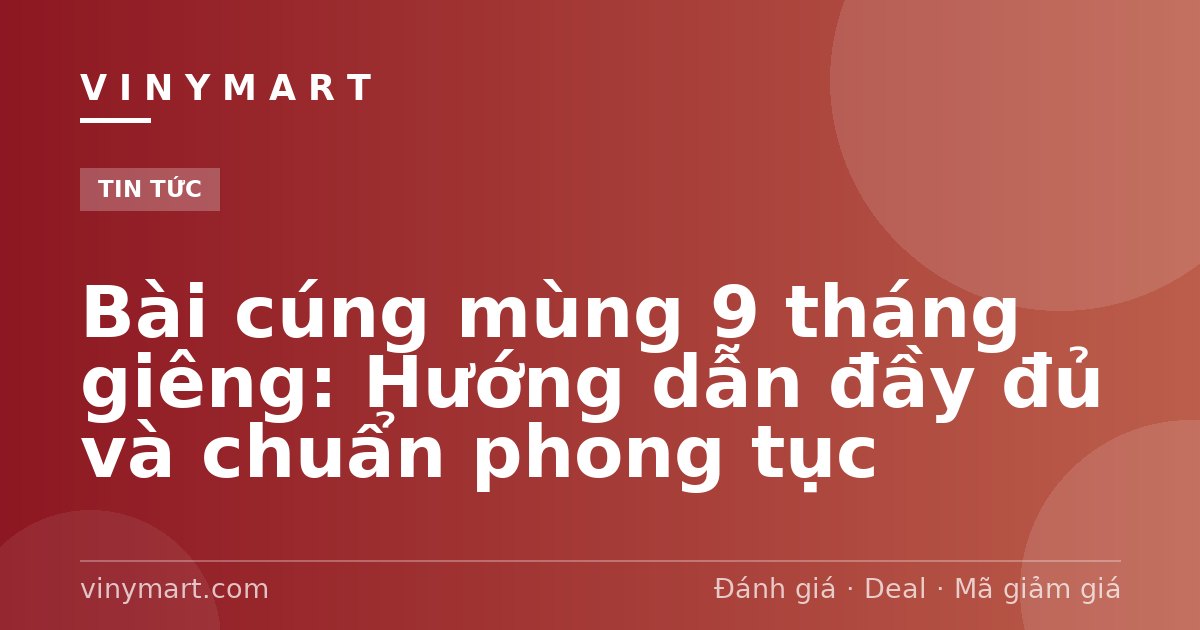 Bài cúng mùng 9 tháng giêng: Hướng dẫn đầy đủ và chuẩn phong tục
