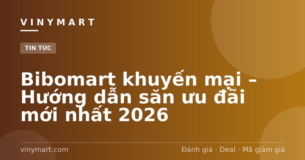 Bibomart khuyến mại – Hướng dẫn săn ưu đãi mới nhất 2026