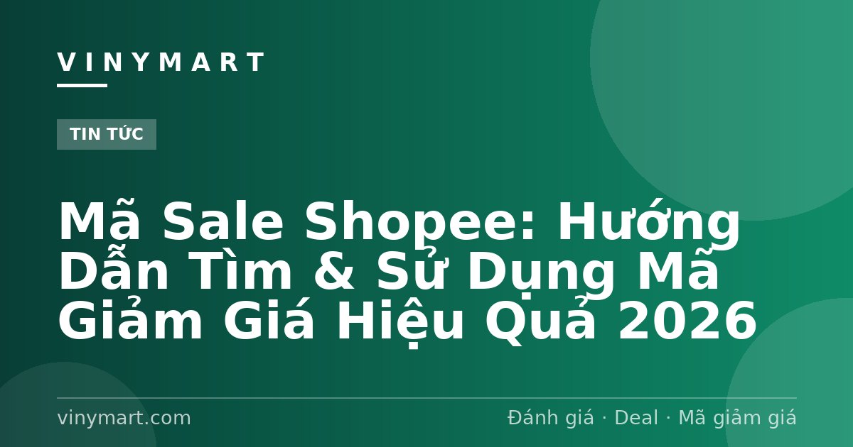 Mã Sale Shopee: Hướng Dẫn Tìm & Sử Dụng Mã Giảm Giá Hiệu Quả 2026