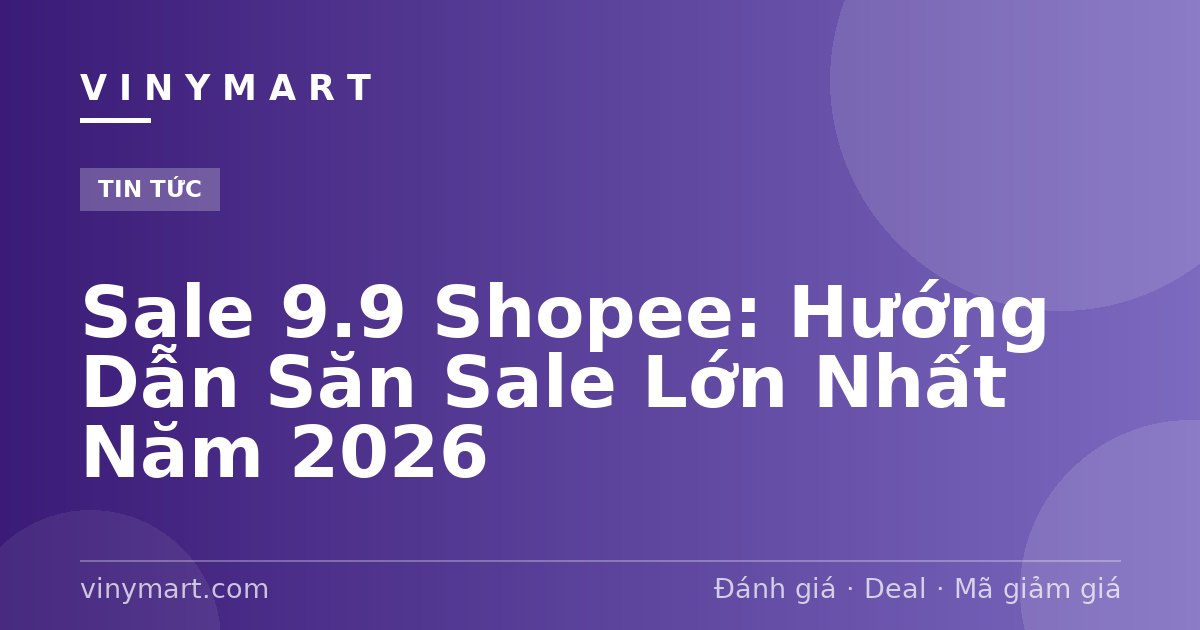 Sale 9.9 Shopee: Hướng Dẫn Săn Sale Lớn Nhất Năm 2026