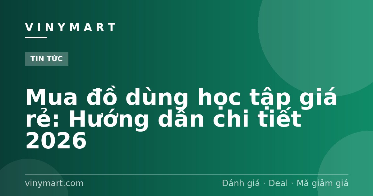 Mua đồ dùng học tập giá rẻ: Hướng dẫn chi tiết 2026