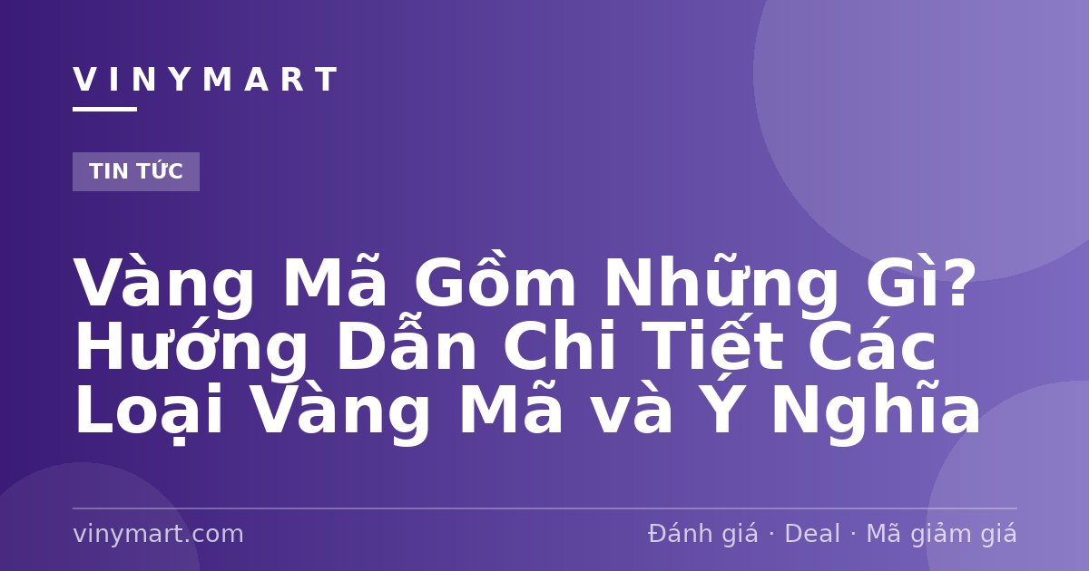 Vàng Mã Gồm Những Gì? Hướng Dẫn Chi Tiết Các Loại Vàng Mã và Ý Nghĩa