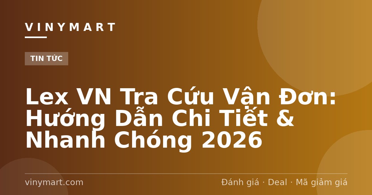 Lex VN Tra Cứu Vận Đơn: Hướng Dẫn Chi Tiết & Nhanh Chóng 2026
