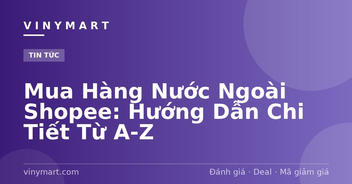Mua Hàng Nước Ngoài Shopee: Hướng Dẫn Chi Tiết Từ A-Z