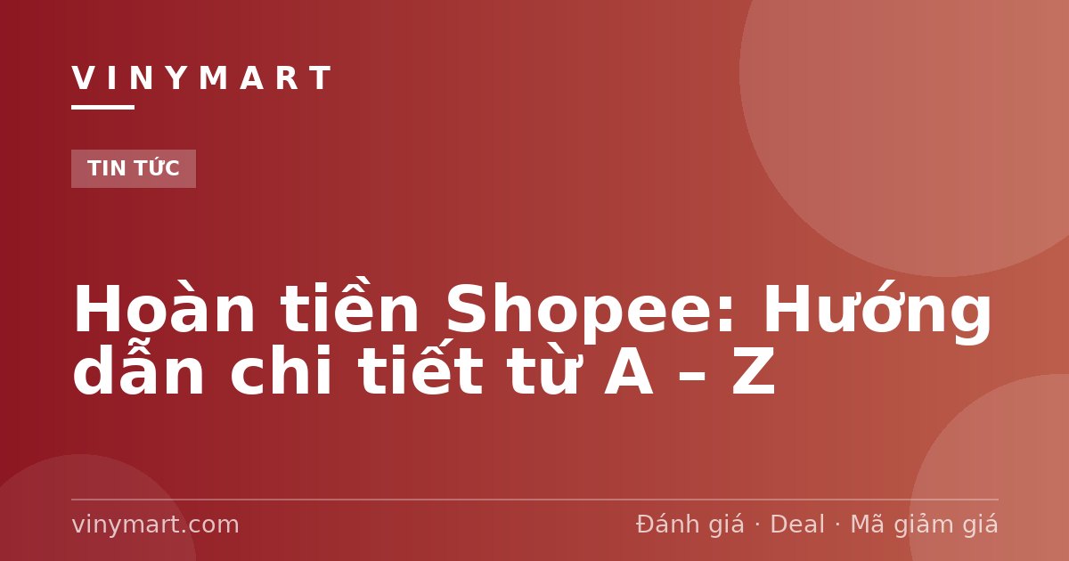 Hoàn tiền Shopee: Hướng dẫn chi tiết từ A – Z