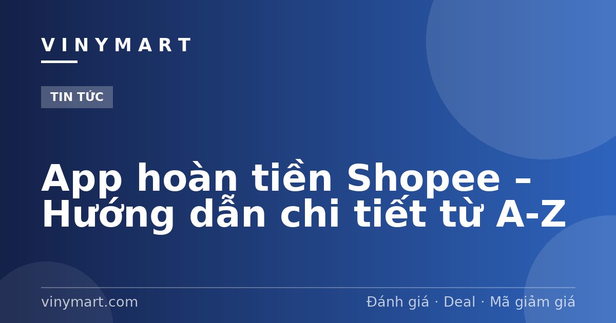App hoàn tiền Shopee – Hướng dẫn chi tiết từ A-Z