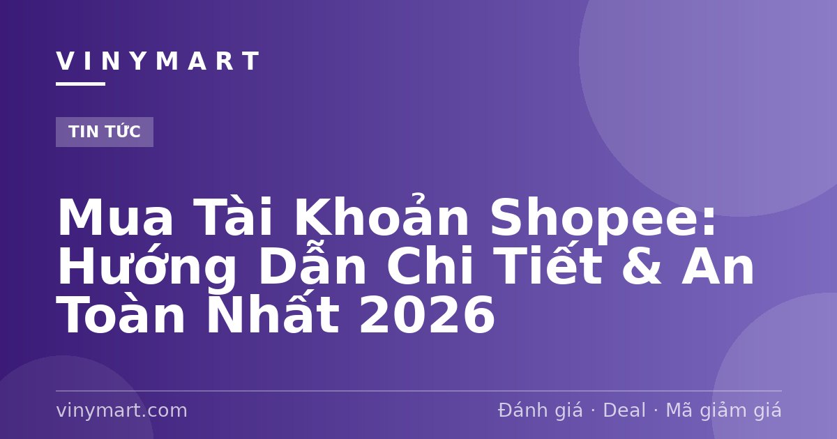 Mua Tài Khoản Shopee: Hướng Dẫn Chi Tiết & An Toàn Nhất 2026