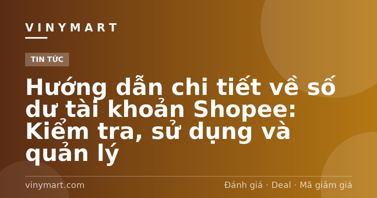 Hướng dẫn chi tiết về số dư tài khoản Shopee: Kiểm tra, sử dụng và quản lý