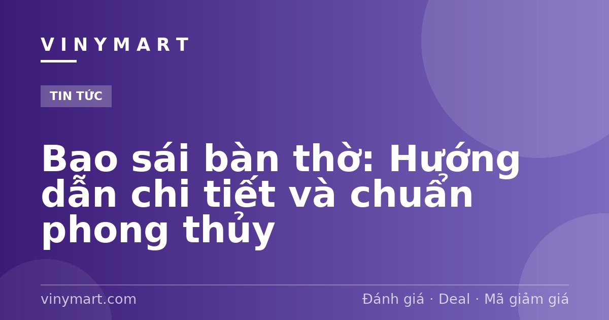 Bao sái bàn thờ: Hướng dẫn chi tiết và chuẩn phong thủy