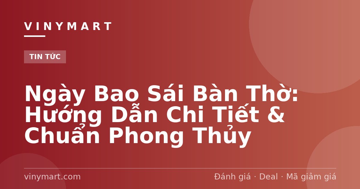 Ngày Bao Sái Bàn Thờ: Hướng Dẫn Chi Tiết & Chuẩn Phong Thủy