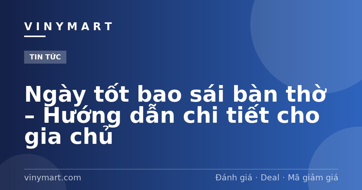 Ngày tốt bao sái bàn thờ – Hướng dẫn chi tiết cho gia chủ