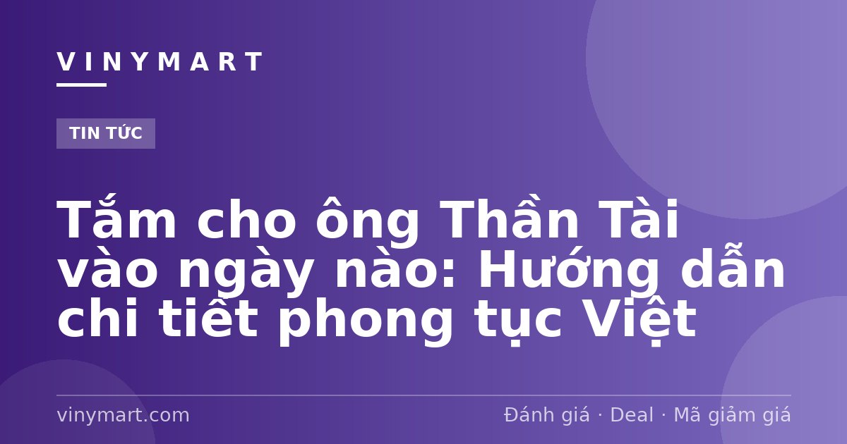 Tắm cho ông Thần Tài vào ngày nào: Hướng dẫn chi tiết phong tục Việt